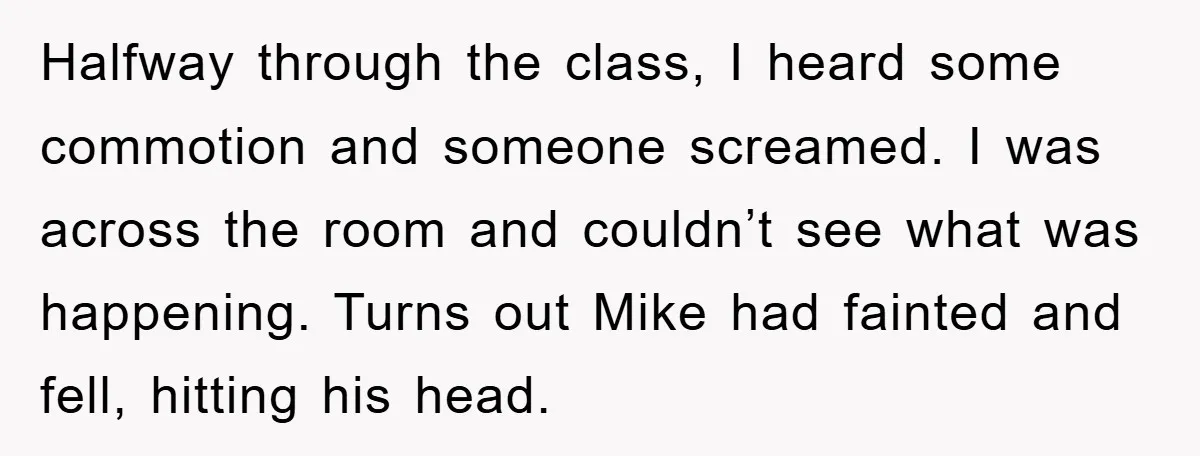 Halfway through the class, I heard some commotion and someone screamed. I was across the room and couldn’t see what was happening. Turns out Mike had fainted and fell, hitting...