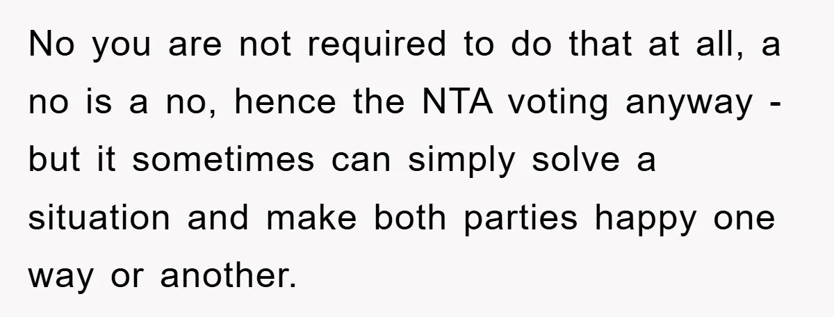 No you are not required to do that at all, a no is a no, hence the NTA voting anyway - but it sometimes can simply solve a situation and...