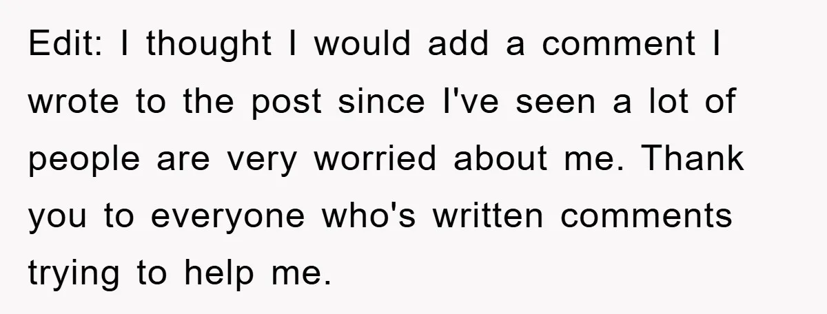 Edit: I thought I would add a comment I wrote to the post since I've seen a lot of people are very worried about me. Thank you to everyone who's...