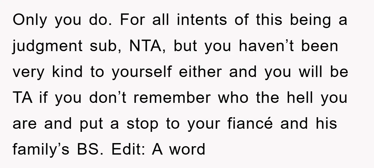 Only you do. For all intents of this being a judgment sub, NTA, but you haven’t been very kind to yourself either and you will be TA if you don’t...