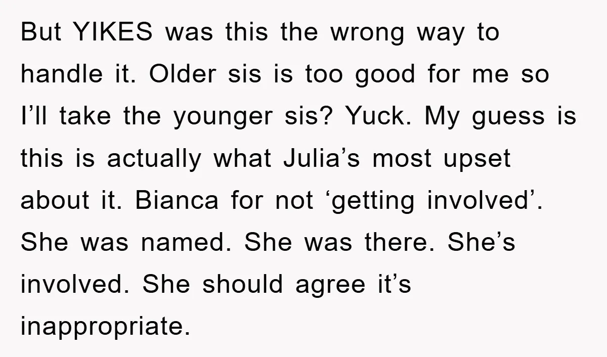 But YIKES was this the wrong way to handle it. Older sis is too good for me so I’ll take the younger sis? Yuck. My guess is this is actually...
