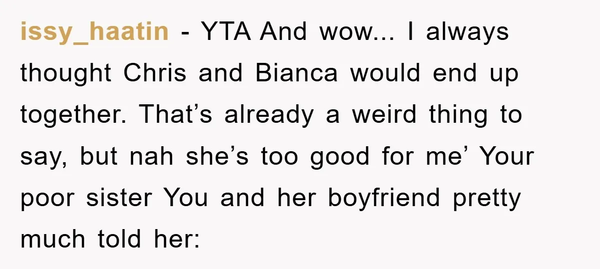 issy_haatin − YTA And wow... I always thought Chris and Bianca would end up together. That’s already a weird thing to say, but nah she’s too good for me’ Your...