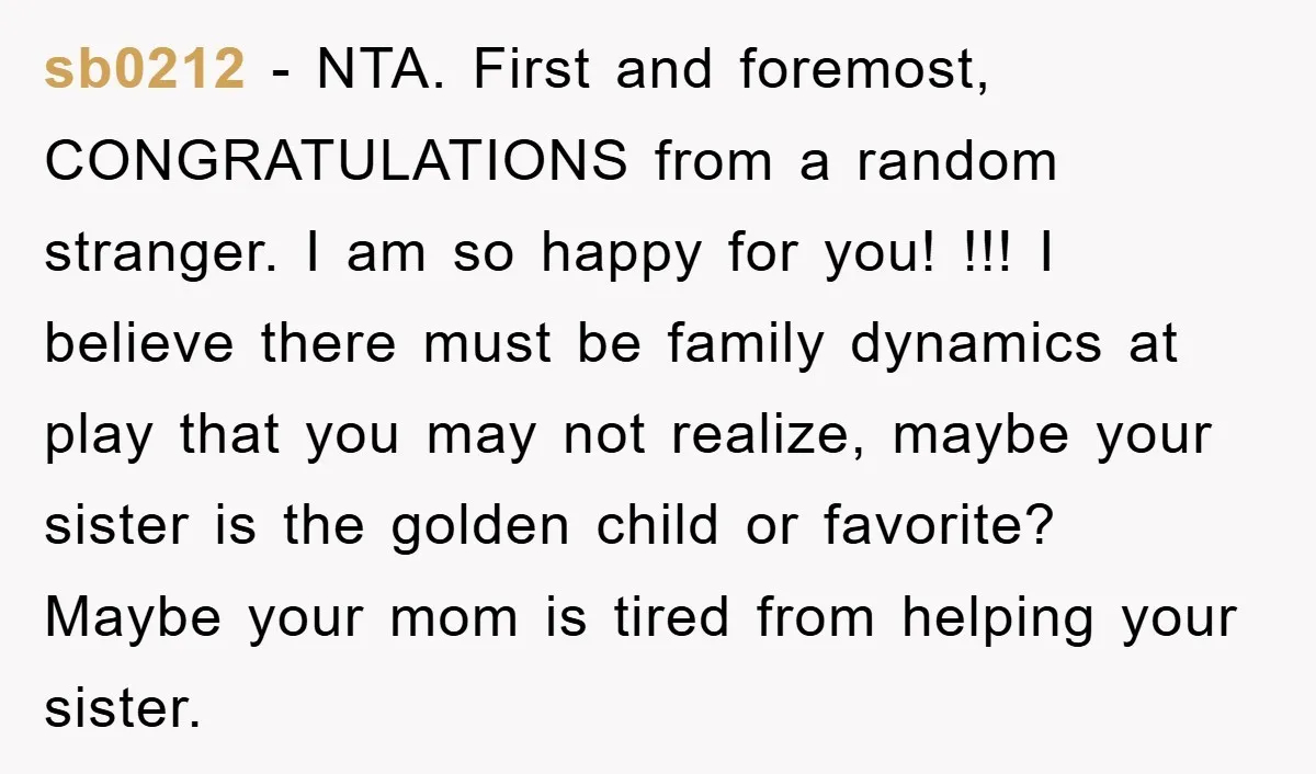 sb0212 − NTA. First and foremost, CONGRATULATIONS from a random stranger. I am so happy for you! !!! I believe there must be family dynamics at play that you may...