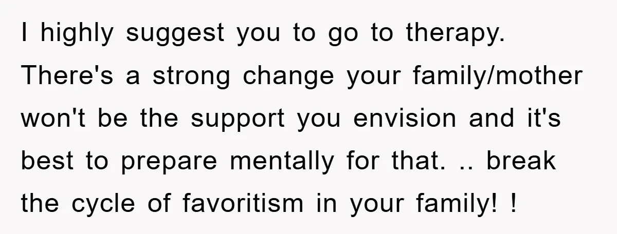 I highly suggest you to go to therapy. There's a strong change your family/mother won't be the support you envision and it's best to prepare mentally for that. .. break...