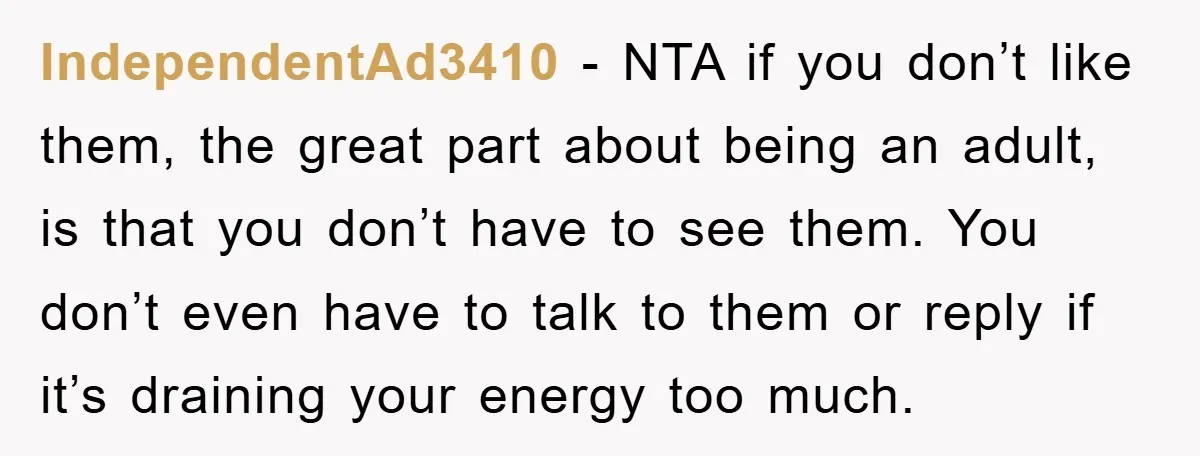 IndependentAd3410 − NTA if you don’t like them, the great part about being an adult, is that you don’t have to see them. You don’t even have to talk to...