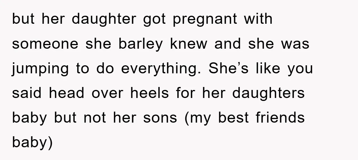 but her daughter got pregnant with someone she barley knew and she was jumping to do everything. She’s like you said head over heels for her daughters baby but not...