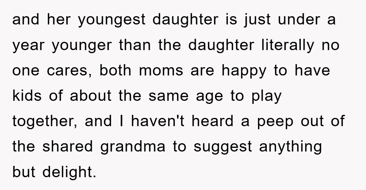 and her youngest daughter is just under a year younger than the daughter literally no one cares, both moms are happy to have kids of about the same age to...