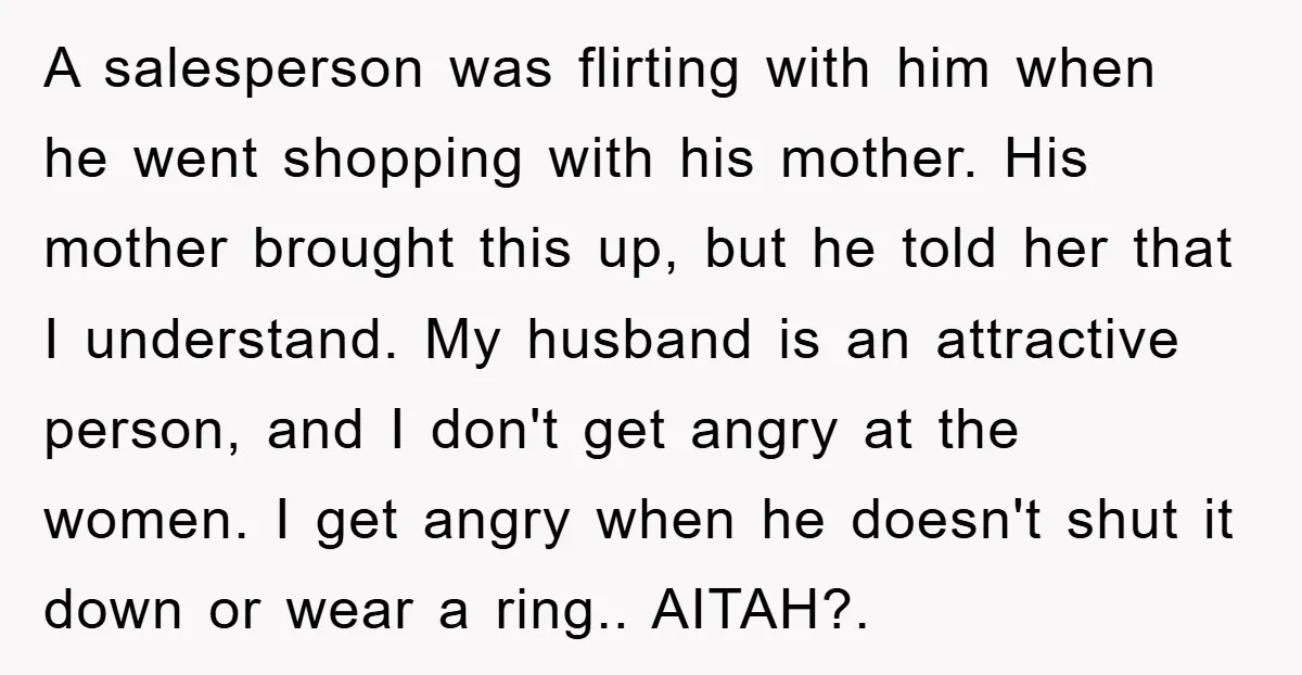 A salesperson was flirting with him when he went shopping with his mother. His mother brought this up, but he told her that I understand. My husband is an attractive...