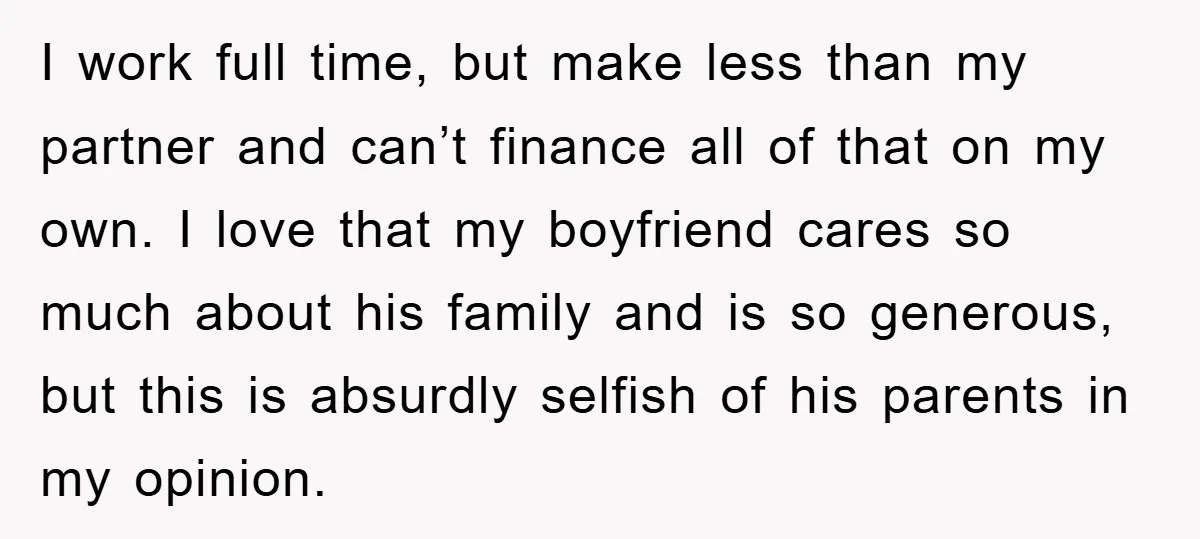 I work full time, but make less than my partner and can’t finance all of that on my own. I love that my boyfriend cares so much about his family...