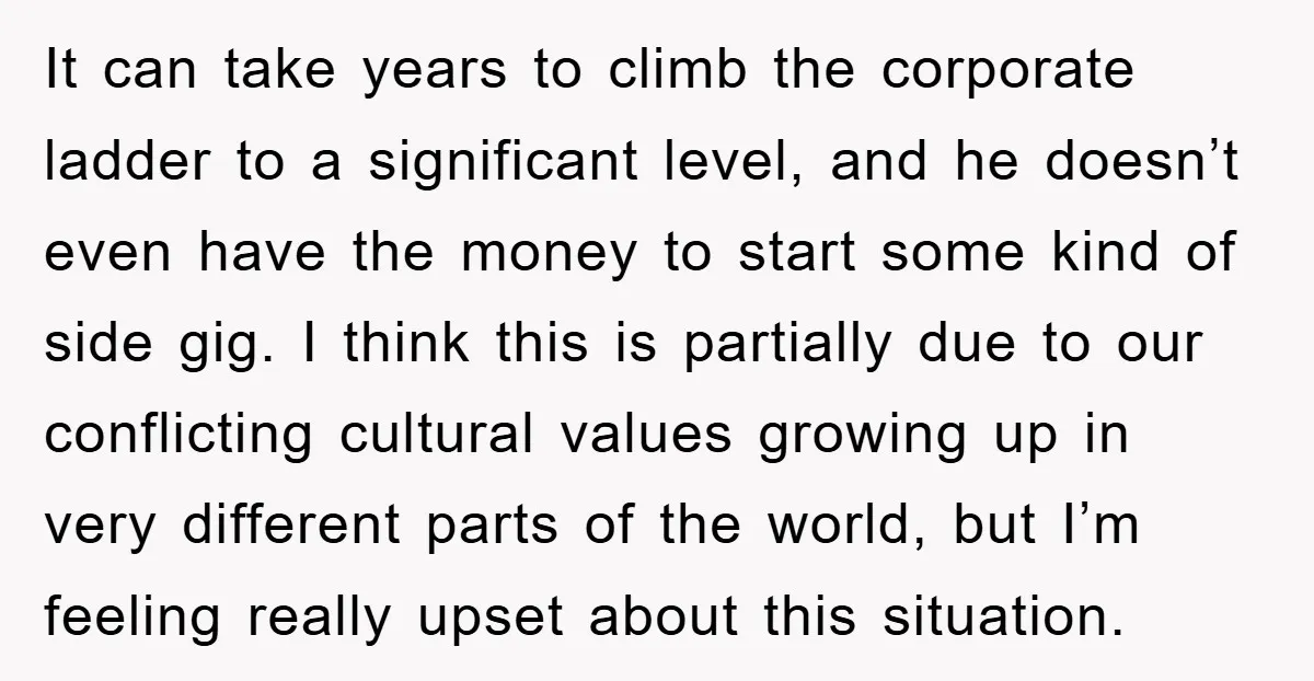 It can take years to climb the corporate ladder to a significant level, and he doesn’t even have the money to start some kind of side gig. I think this...