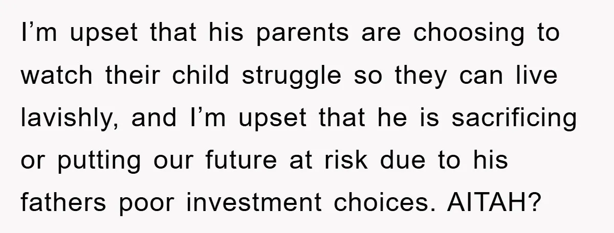 I’m upset that his parents are choosing to watch their child struggle so they can live lavishly, and I’m upset that he is sacrificing or putting our future at risk...