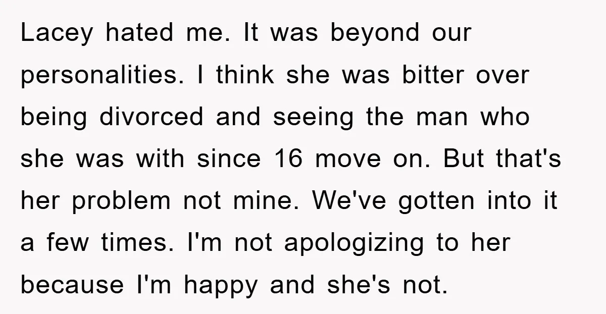 Lacey hated me. It was beyond our personalities. I think she was bitter over being divorced and seeing the man who she was with since 16 move on. But that's...