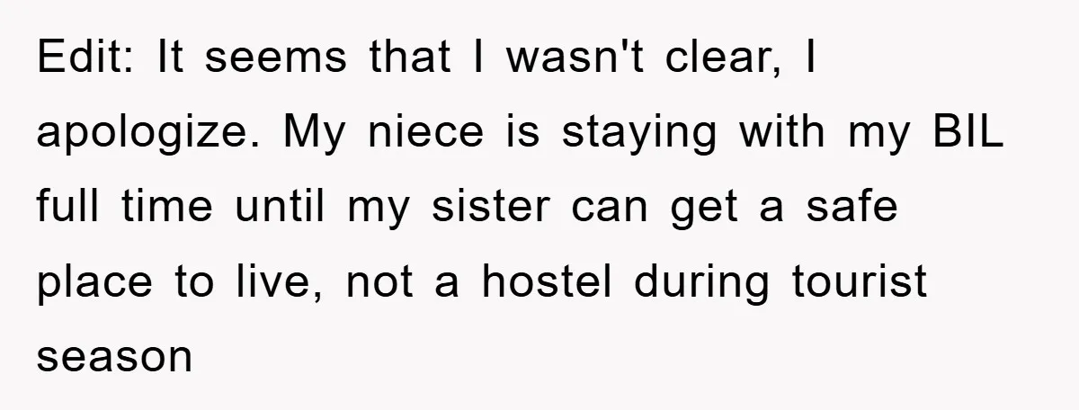 Edit: It seems that I wasn't clear, I apologize. My niece is staying with my BIL full time until my sister can get a safe place to live, not a...