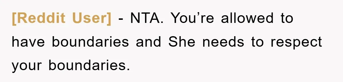 [Reddit User] − NTA. You’re allowed to have boundaries and She needs to respect your boundaries.