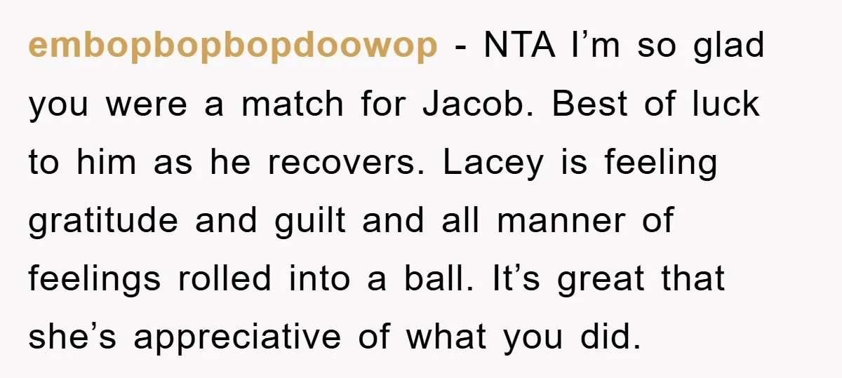 embopbopbopdoowop − NTA I’m so glad you were a match for Jacob. Best of luck to him as he recovers. Lacey is feeling gratitude and guilt and all manner of...