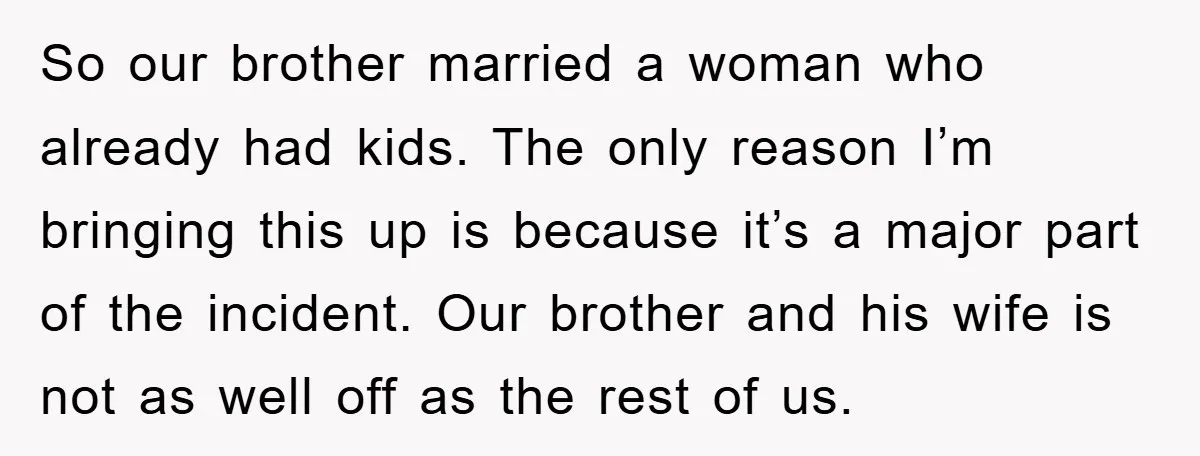 So our brother married a woman who already had kids. The only reason I’m bringing this up is because it’s a major part of the incident. Our brother and his...
