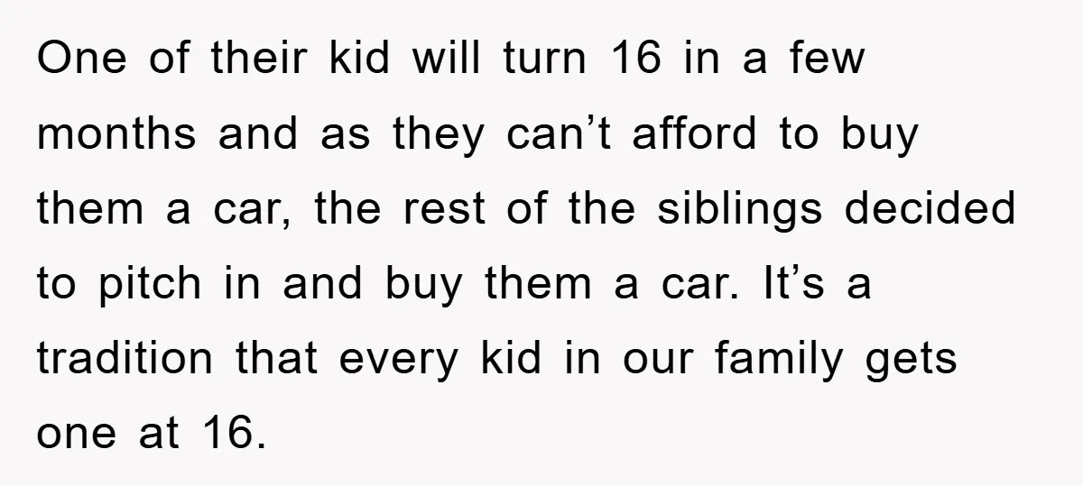 One of their kid will turn 16 in a few months and as they can’t afford to buy them a car, the rest of the siblings decided to pitch in...