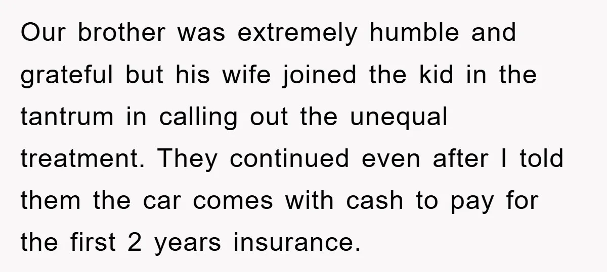 Our brother was extremely humble and grateful but his wife joined the kid in the tantrum in calling out the unequal treatment. They continued even after I told them the...