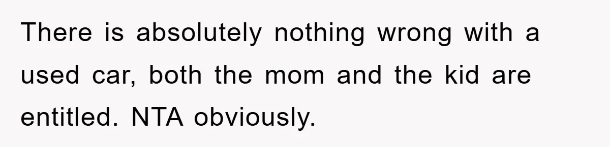 There is absolutely nothing wrong with a used car, both the mom and the kid are entitled. NTA obviously.
