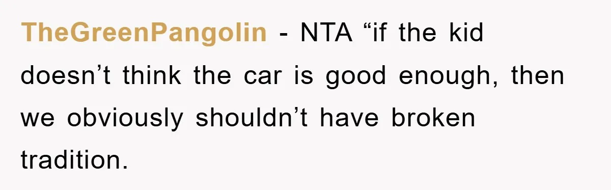 TheGreenPangolin − NTA “if the kid doesn’t think the car is good enough, then we obviously shouldn’t have broken tradition.