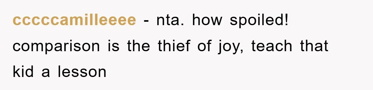 cccccamilleeee − nta. how spoiled! comparison is the thief of joy, teach that kid a lesson