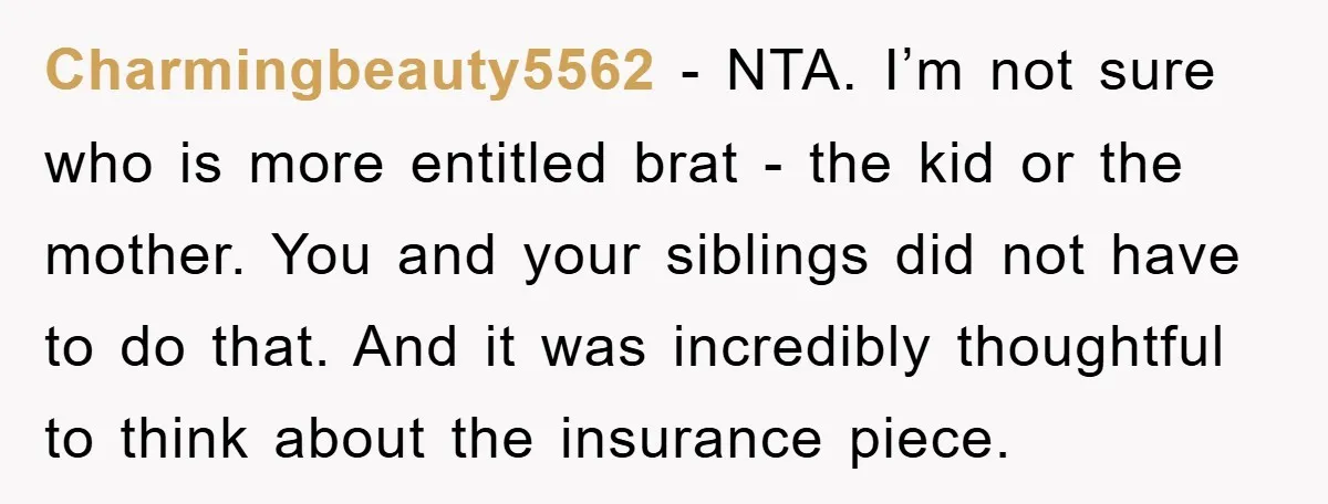 Charmingbeauty5562 − NTA. I’m not sure who is more entitled brat - the kid or the mother. You and your siblings did not have to do that. And it was...