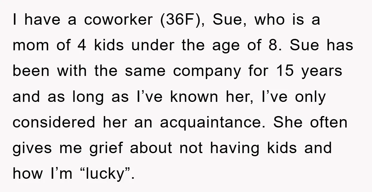 I have a coworker (36F), Sue, who is a mom of 4 kids under the age of 8. Sue has been with the same company for 15 years and as...