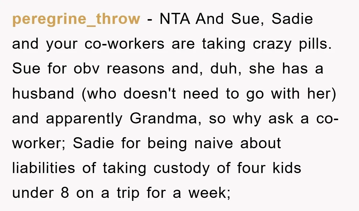 peregrine_throw − NTA And Sue, Sadie and your co-workers are taking crazy pills. Sue for obv reasons and, duh, she has a husband (who doesn't need to go with her)...