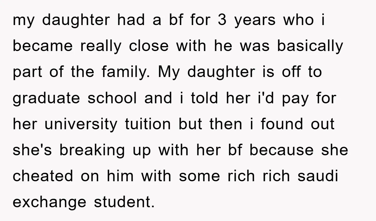 my daughter had a bf for 3 years who i became really close with he was basically part of the family. My daughter is off to graduate school and i...