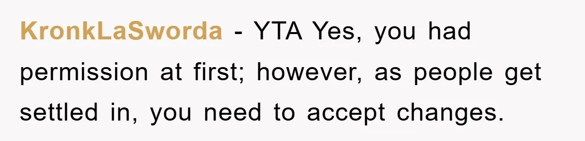 KronkLaSworda − YTA Yes, you had permission at first; however, as people get settled in, you need to accept changes.