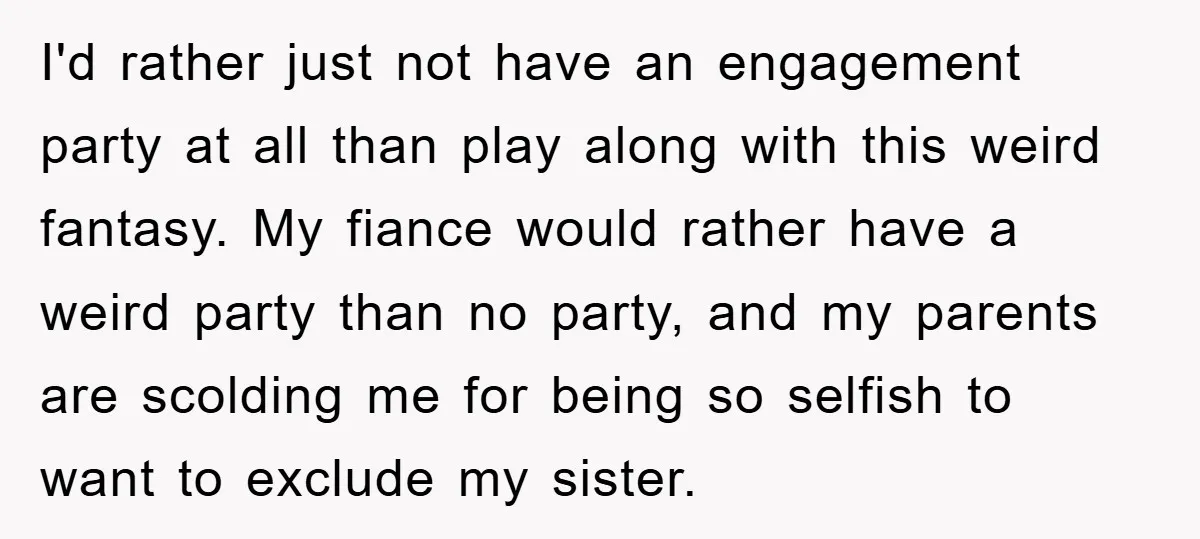 I'd rather just not have an engagement party at all than play along with this weird fantasy. My fiance would rather have a weird party than no party, and my...
