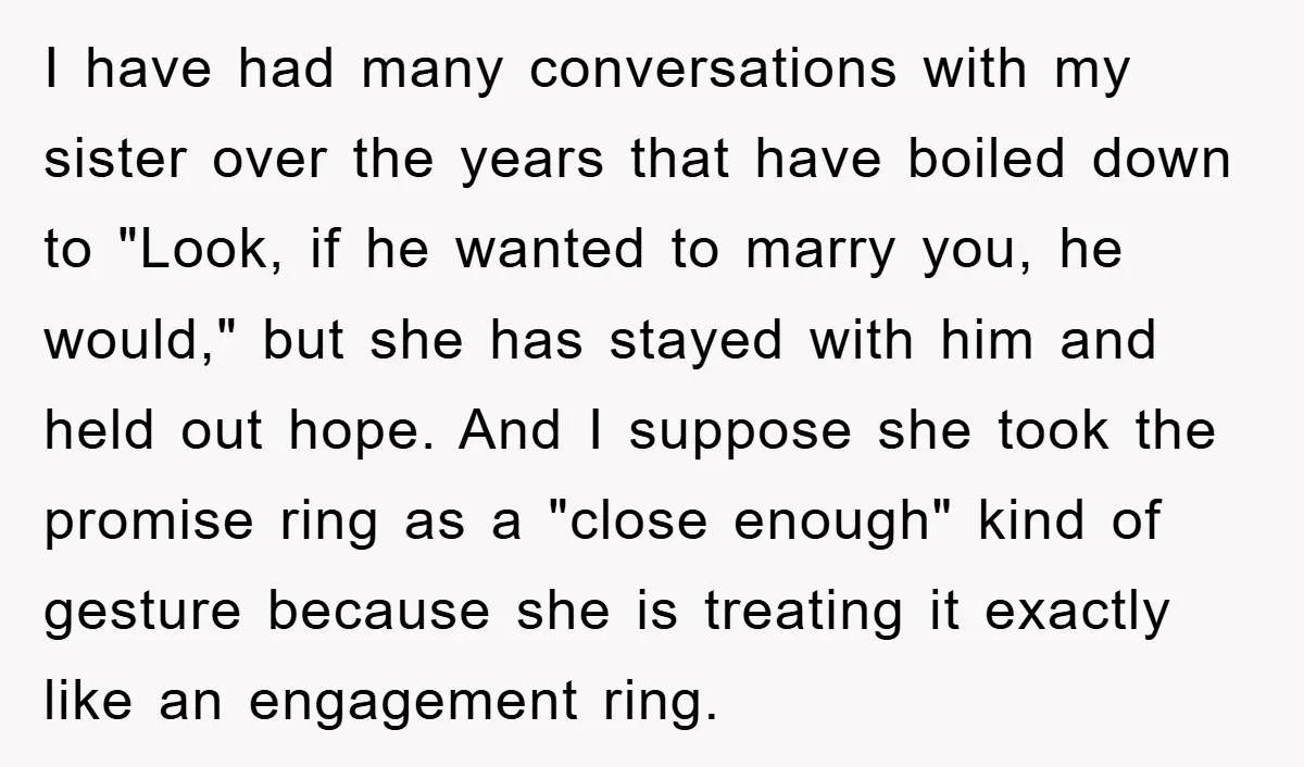 I have had many conversations with my sister over the years that have boiled down to "Look, if he wanted to marry you, he would," but she has stayed with...