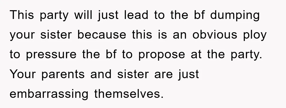 This party will just lead to the bf dumping your sister because this is an obvious ploy to pressure the bf to propose at the party. Your parents and sister...