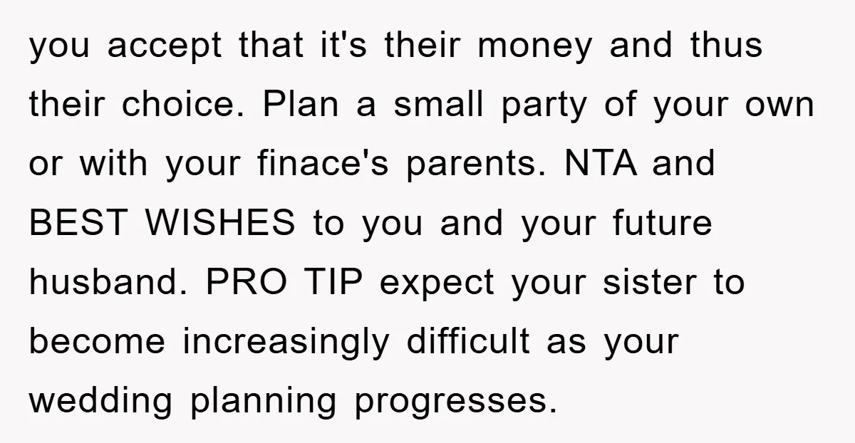 you accept that it's their money and thus their choice. Plan a small party of your own or with your finace's parents. NTA and BEST WISHES to you and your...