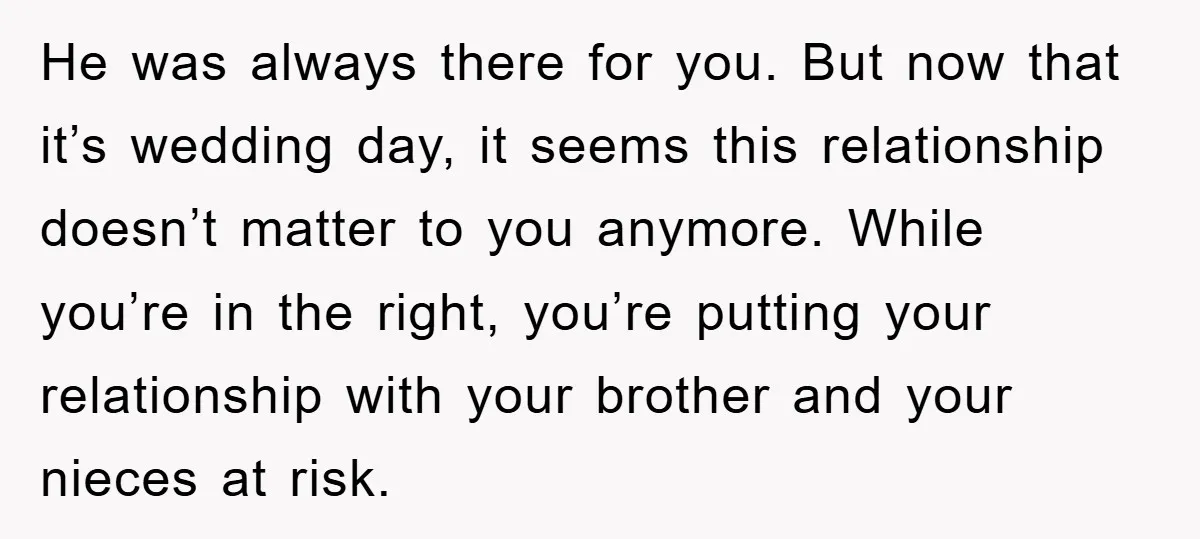 He was always there for you. But now that it’s wedding day, it seems this relationship doesn’t matter to you anymore. While you’re in the right, you’re putting your relationship...