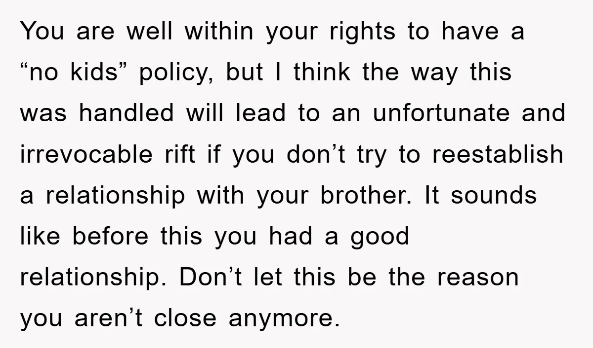 You are well within your rights to have a “no kids” policy, but I think the way this was handled will lead to an unfortunate and irrevocable rift if you...