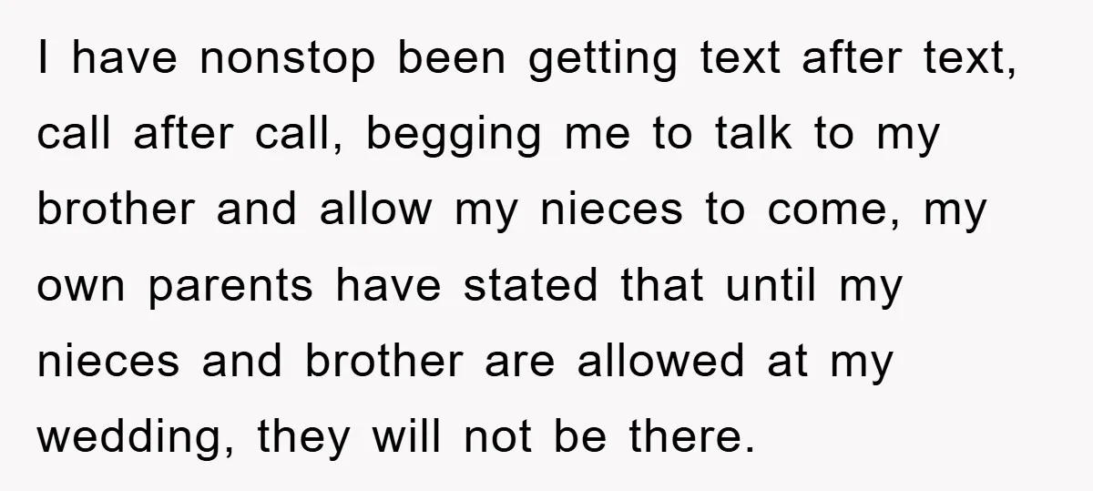 I have nonstop been getting text after text, call after call, begging me to talk to my brother and allow my nieces to come, my own parents have stated that...