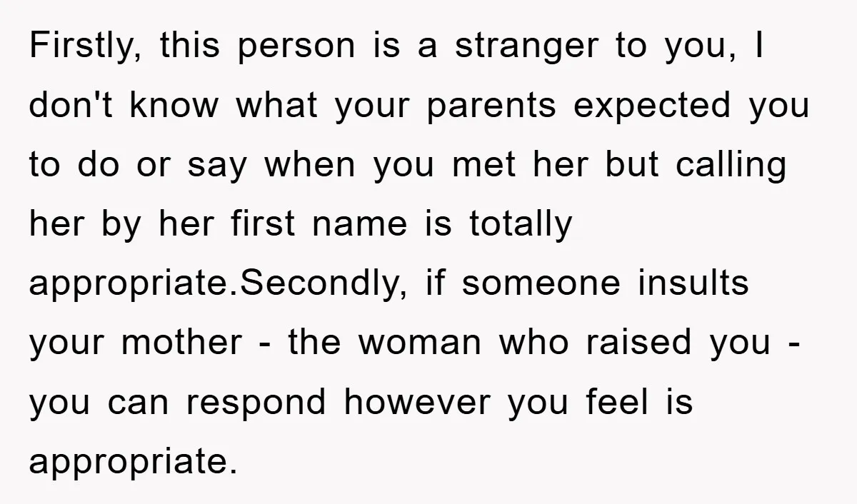Firstly, this person is a stranger to you, I don't know what your parents expected you to do or say when you met her but calling her by her first...