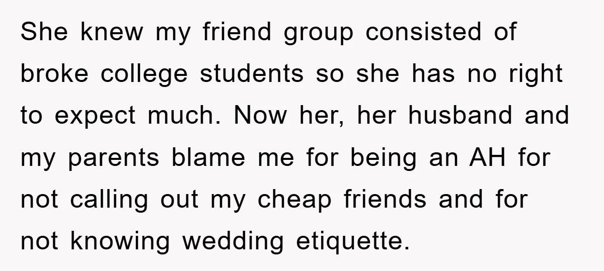 She knew my friend group consisted of broke college students so she has no right to expect much. Now her, her husband and my parents blame me for being an...