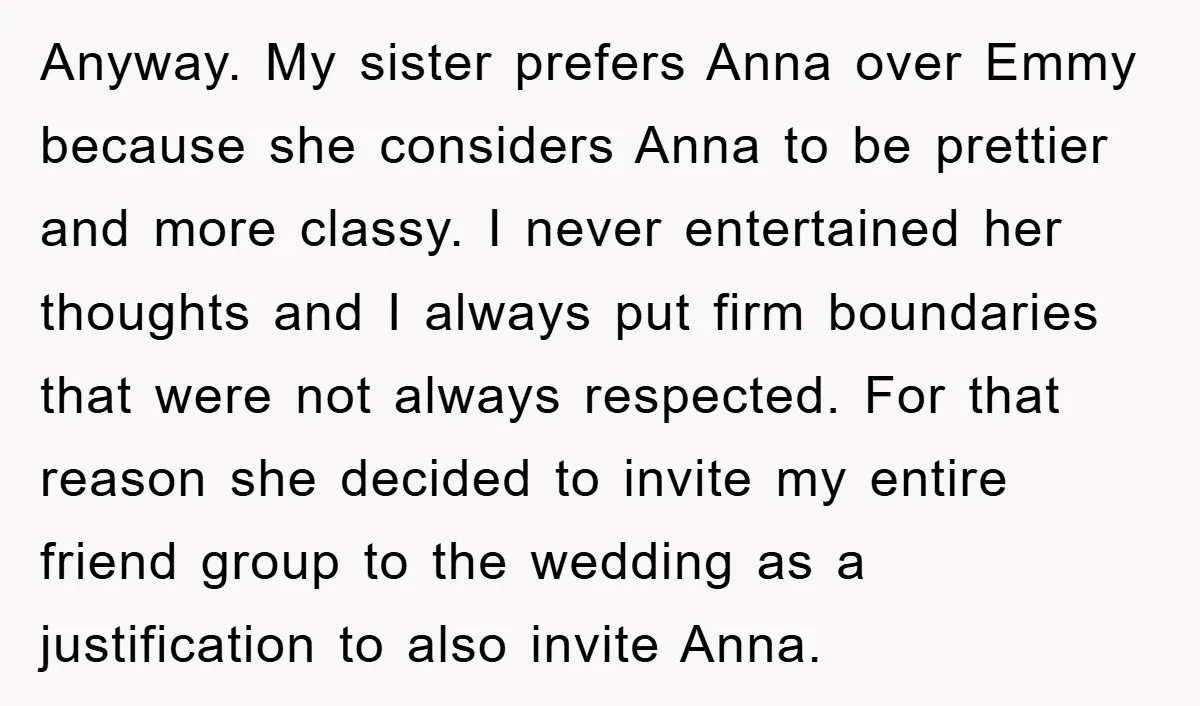 Anyway. My sister prefers Anna over Emmy because she considers Anna to be prettier and more classy. I never entertained her thoughts and I always put firm boundaries that were...