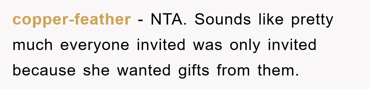 copper-feather − NTA. Sounds like pretty much everyone invited was only invited because she wanted gifts from them.