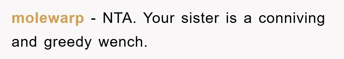 molewarp − NTA. Your sister is a conniving and greedy wench.