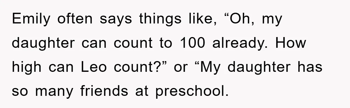Emily often says things like, “Oh, my daughter can count to 100 already. How high can Leo count?” or “My daughter has so many friends at preschool.