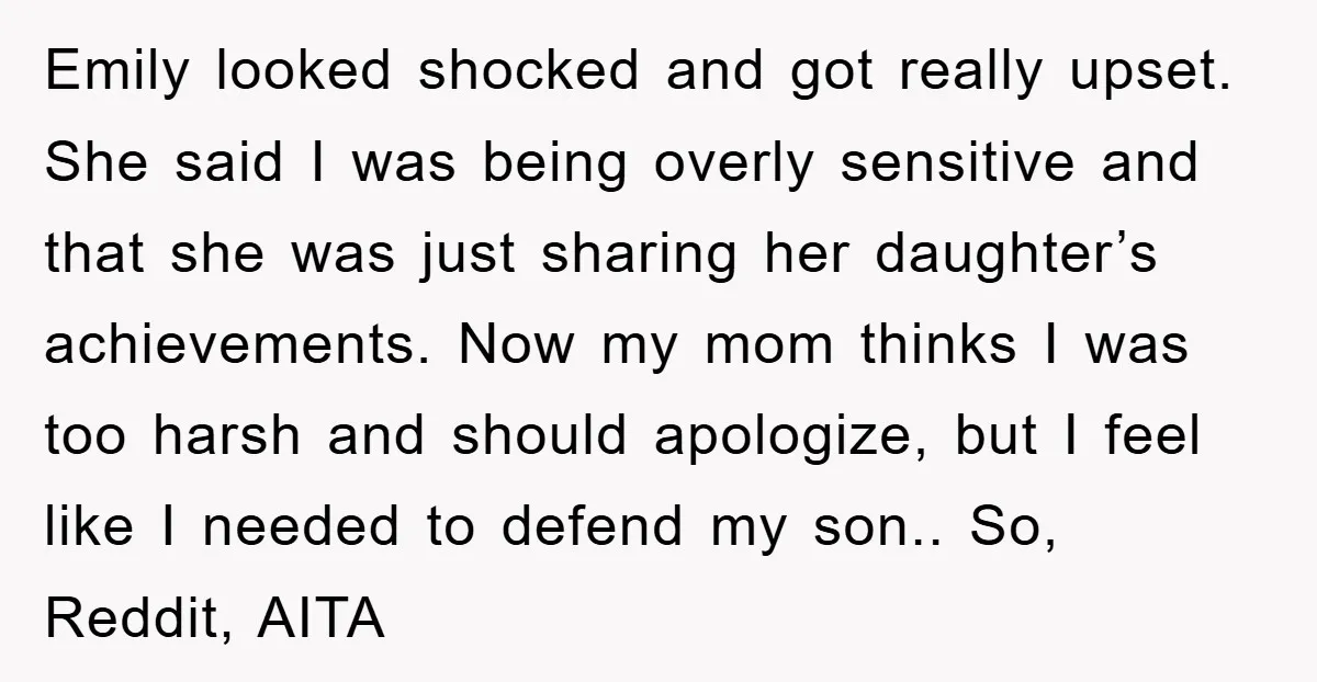 Emily looked shocked and got really upset. She said I was being overly sensitive and that she was just sharing her daughter’s achievements. Now my mom thinks I was too...