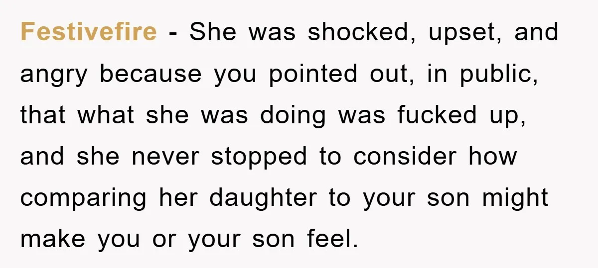 Festivefire − She was shocked, upset, and angry because you pointed out, in public, that what she was doing was fucked up, and she never stopped to consider how comparing...