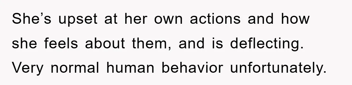 She’s upset at her own actions and how she feels about them, and is deflecting. Very normal human behavior unfortunately.