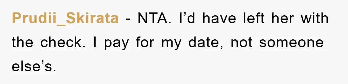 Prudii_Skirata − NTA. I’d have left her with the check. I pay for my date, not someone else’s.