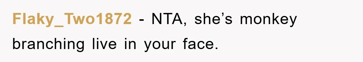 Flaky_Two1872 − NTA, she’s monkey branching live in your face.