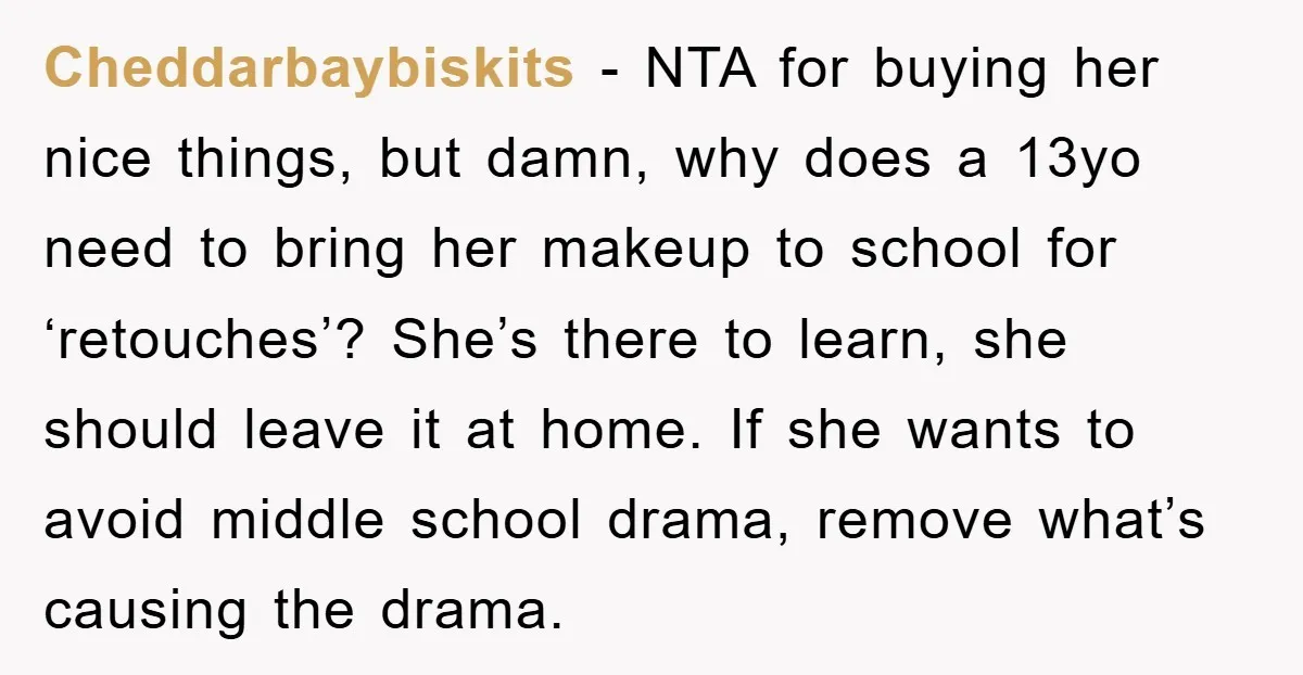 Cheddarbaybiskits − NTA for buying her nice things, but damn, why does a 13yo need to bring her makeup to school for ‘retouches’? She’s there to learn, she should leave...