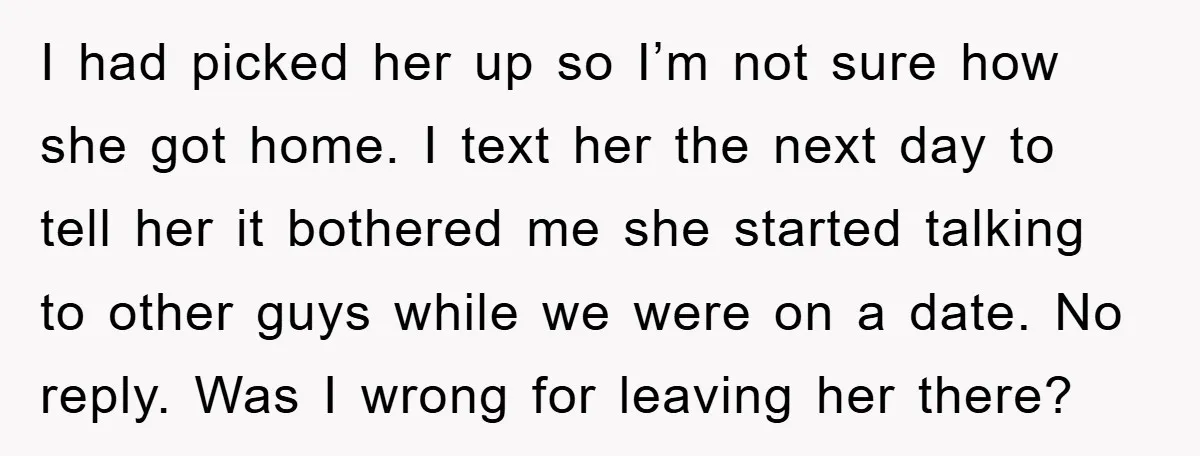 I had picked her up so I’m not sure how she got home. I text her the next day to tell her it bothered me she started talking to other...